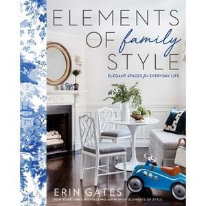 Elements of Family Style: Elegant Spaces for Everyday Life -- Erin Gates